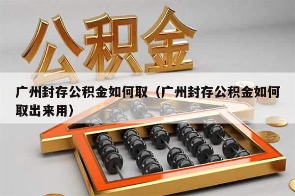 绵阳封存公积金如何取（绵阳封存公积金如何取出来用）